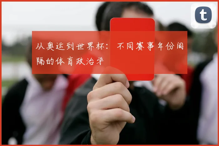 从奥运到世界杯：不同赛事年份间隔的体育政治学